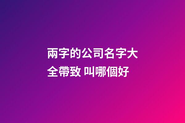 兩字的公司名字大全帶致 叫哪個好-第1張-公司起名-玄機派